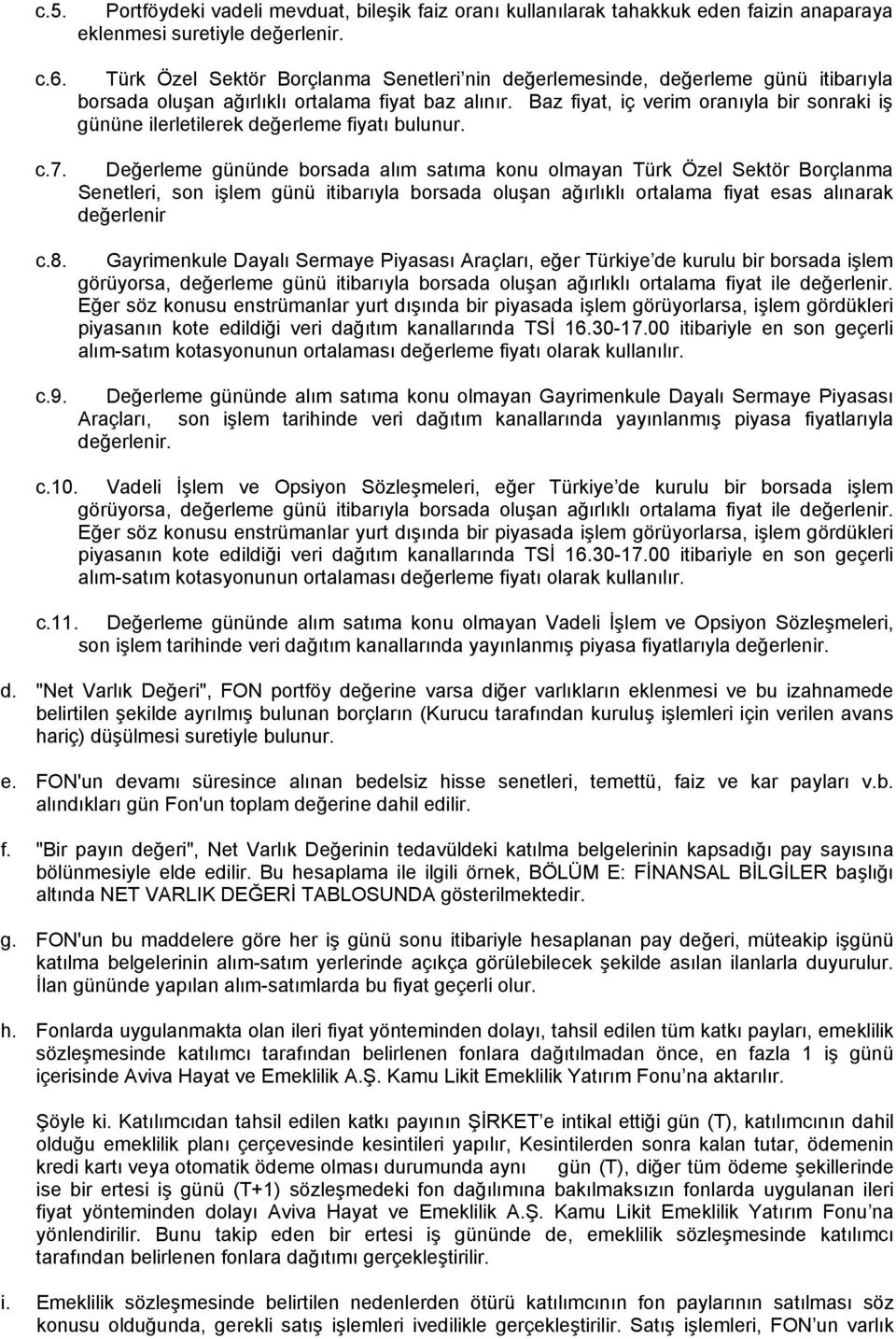 ortalama fiyat baz alınır. Baz fiyat, iç verim oranıyla bir sonraki iş gününe ilerletilerek değerleme fiyatı bulunur.