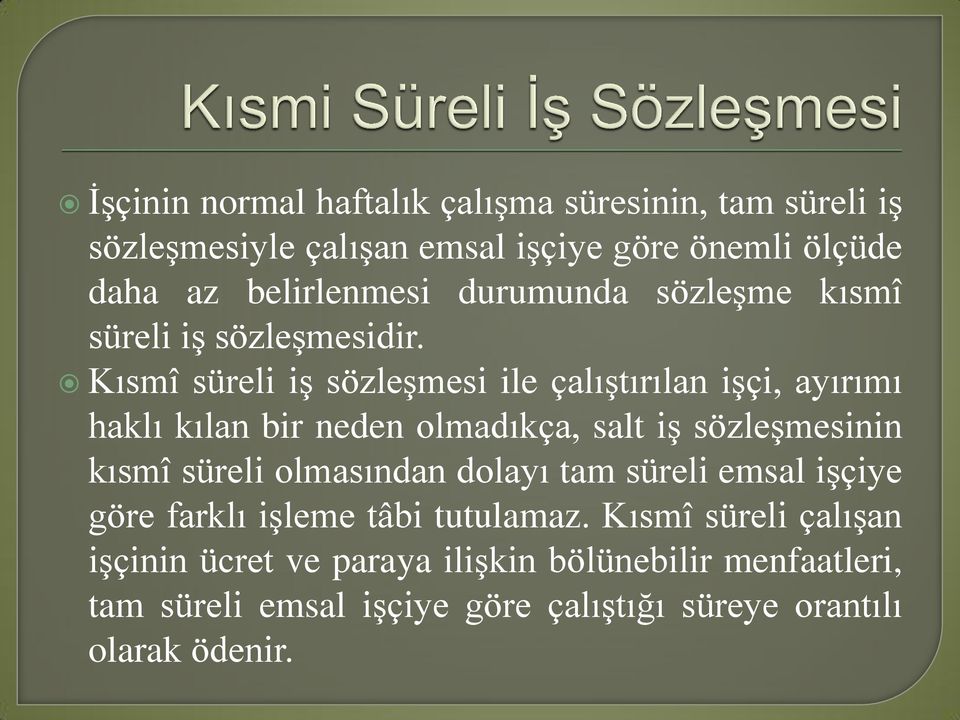 Kısmî süreli iş sözleşmesi ile çalıştırılan işçi, ayırımı haklı kılan bir neden olmadıkça, salt iş sözleşmesinin kısmî süreli