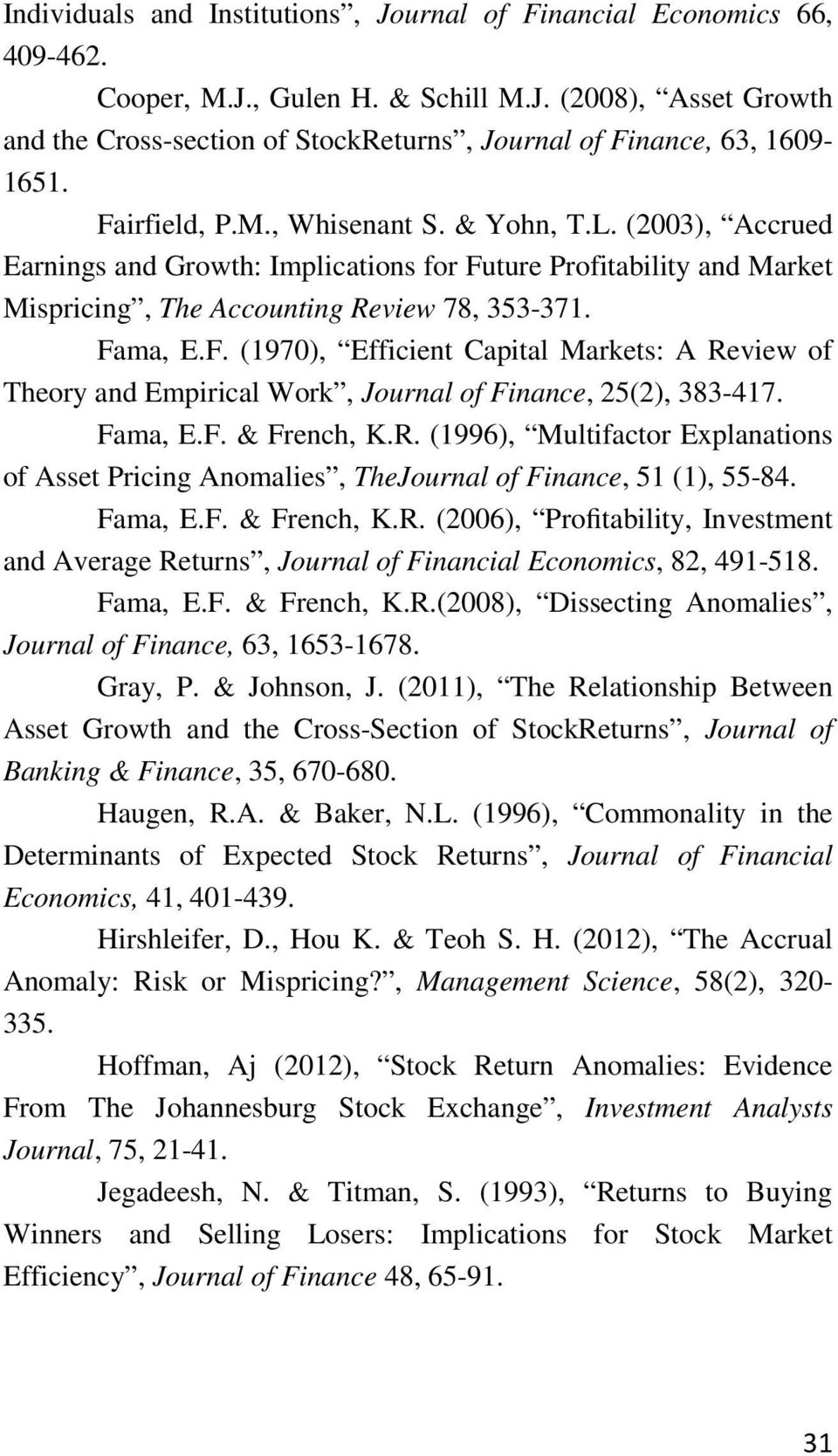 Fama, E.F. & French, K.R. (1996), Multifactor Explanations of Asset Pricing Anomalies, TheJournal of Finance, 51 (1), 55-84. Fama, E.F. & French, K.R. (2006), Profitability, Investment and Average Returns, Journal of Financial Economics, 82, 491-518.