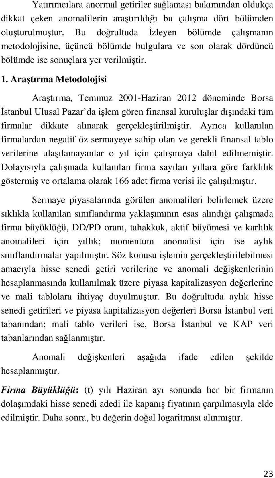 Araştırma Metodolojisi Araştırma, Temmuz 2001-Haziran 2012 döneminde Borsa İstanbul Ulusal Pazar da işlem gören finansal kuruluşlar dışındaki tüm firmalar dikkate alınarak gerçekleştirilmiştir.