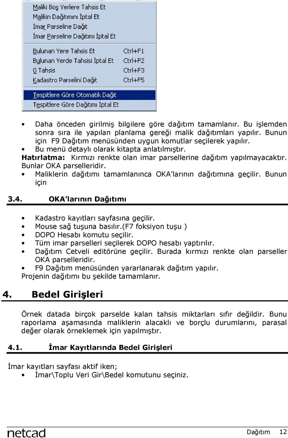 Bunlar OKA parselleridir. Maliklerin dağõtõmõ tamamlanõnca OKA larõnõn dağõtõmõna geçilir. Bunun için 3.4. OKA larõnõn Dağõtõmõ Kadastro kayõtlarõ sayfasõna geçilir. Mouse sağ tuşuna basõlõr.