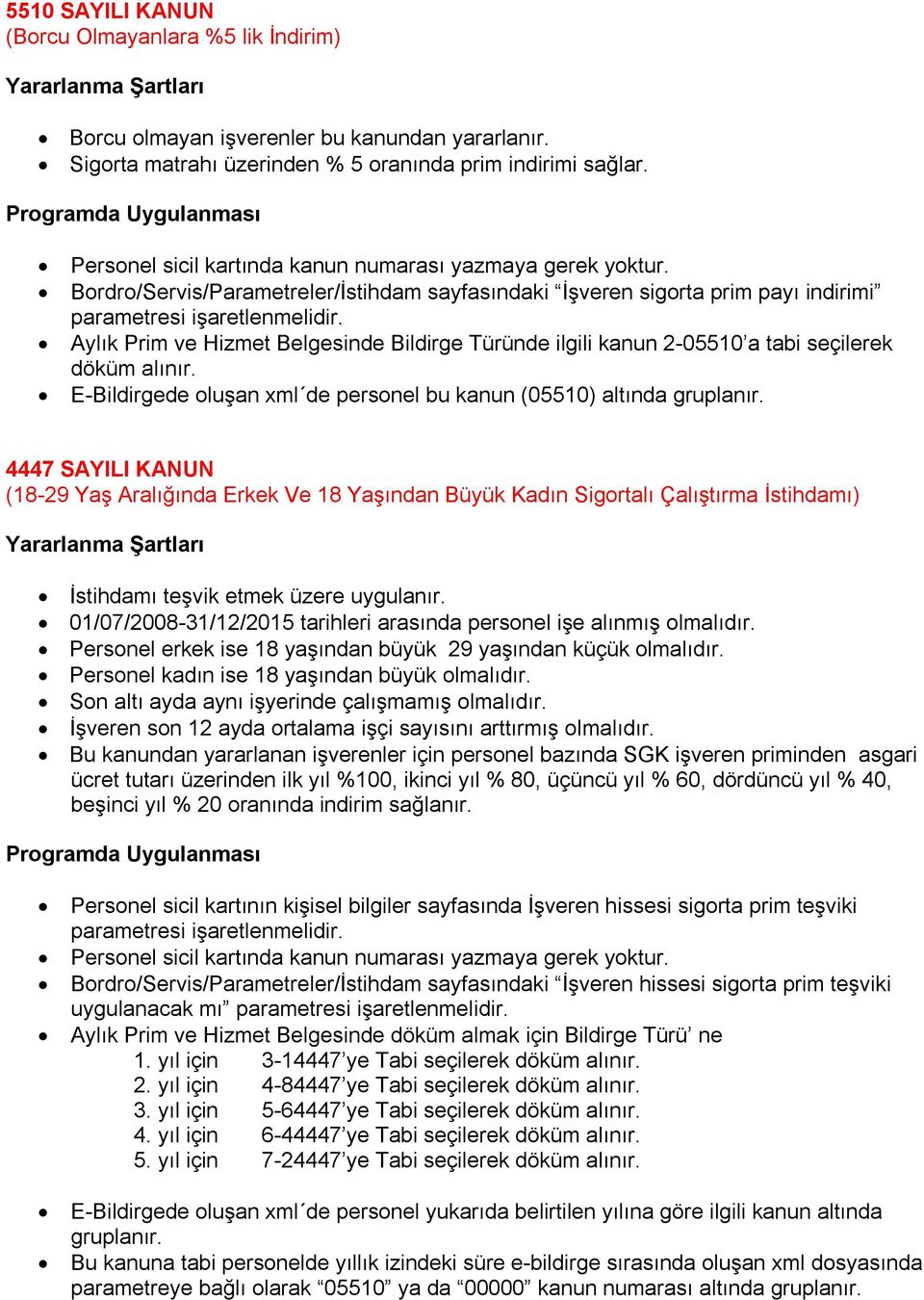 Aylık Prim ve Hizmet Belgesinde Bildirge Türünde ilgili kanun 2-05510 a tabi seçilerek E-Bildirgede oluşan xml de personel bu kanun (05510) altında gruplanır.