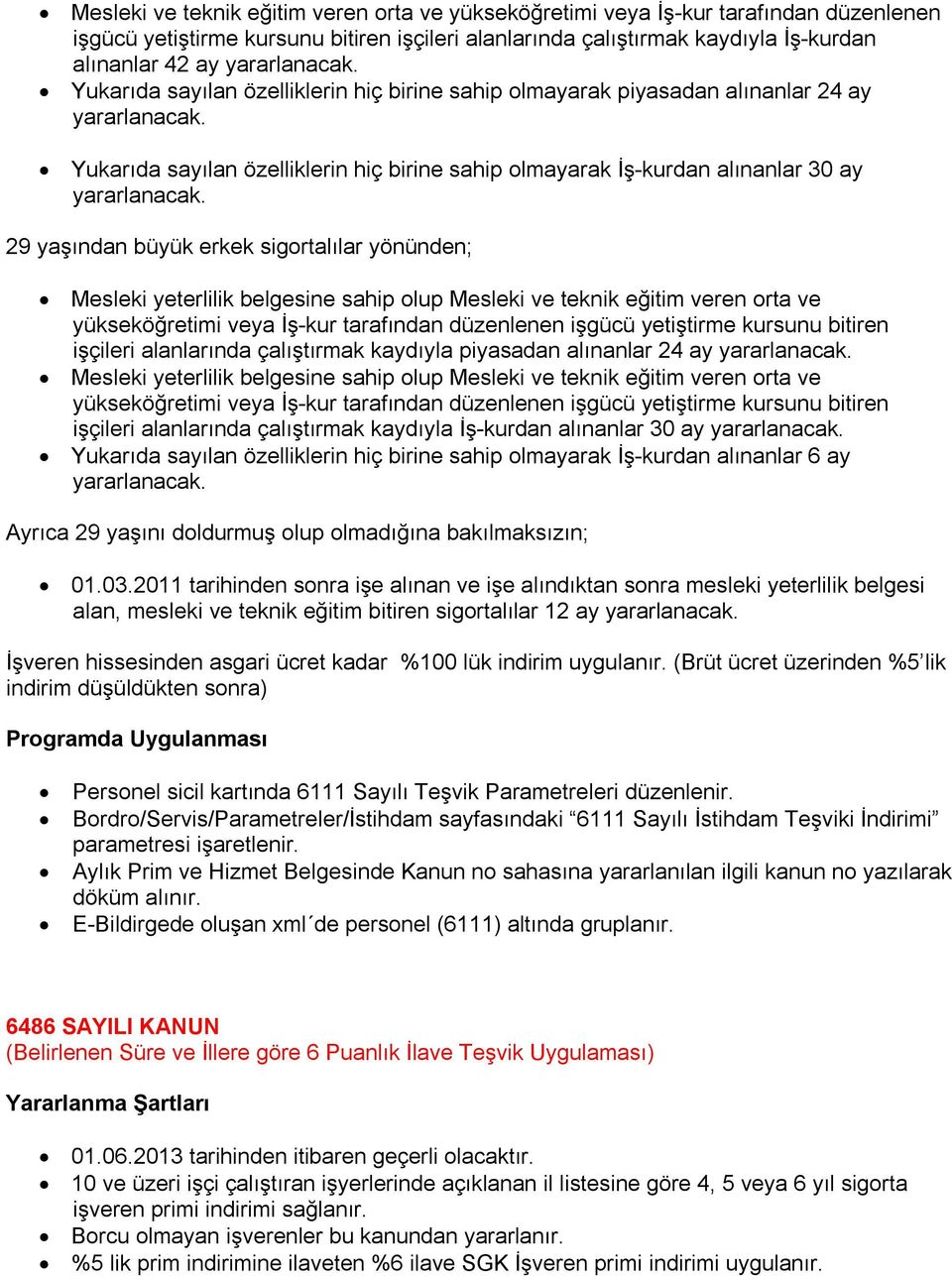 yönünden; Mesleki yeterlilik belgesine sahip olup Mesleki ve teknik eğitim veren orta ve yükseköğretimi veya İş-kur tarafından düzenlenen işgücü yetiştirme kursunu bitiren işçileri alanlarında