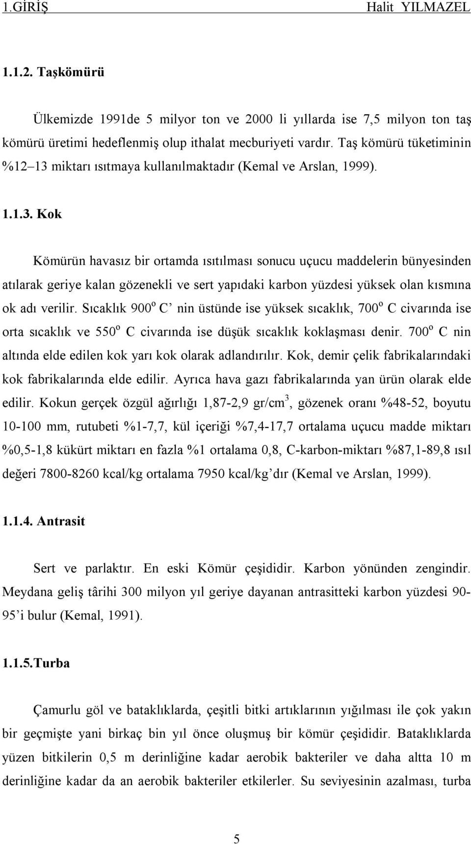 miktarı ısıtmaya kullanılmaktadır (Kemal ve Arslan, 1999). 1.1.3.