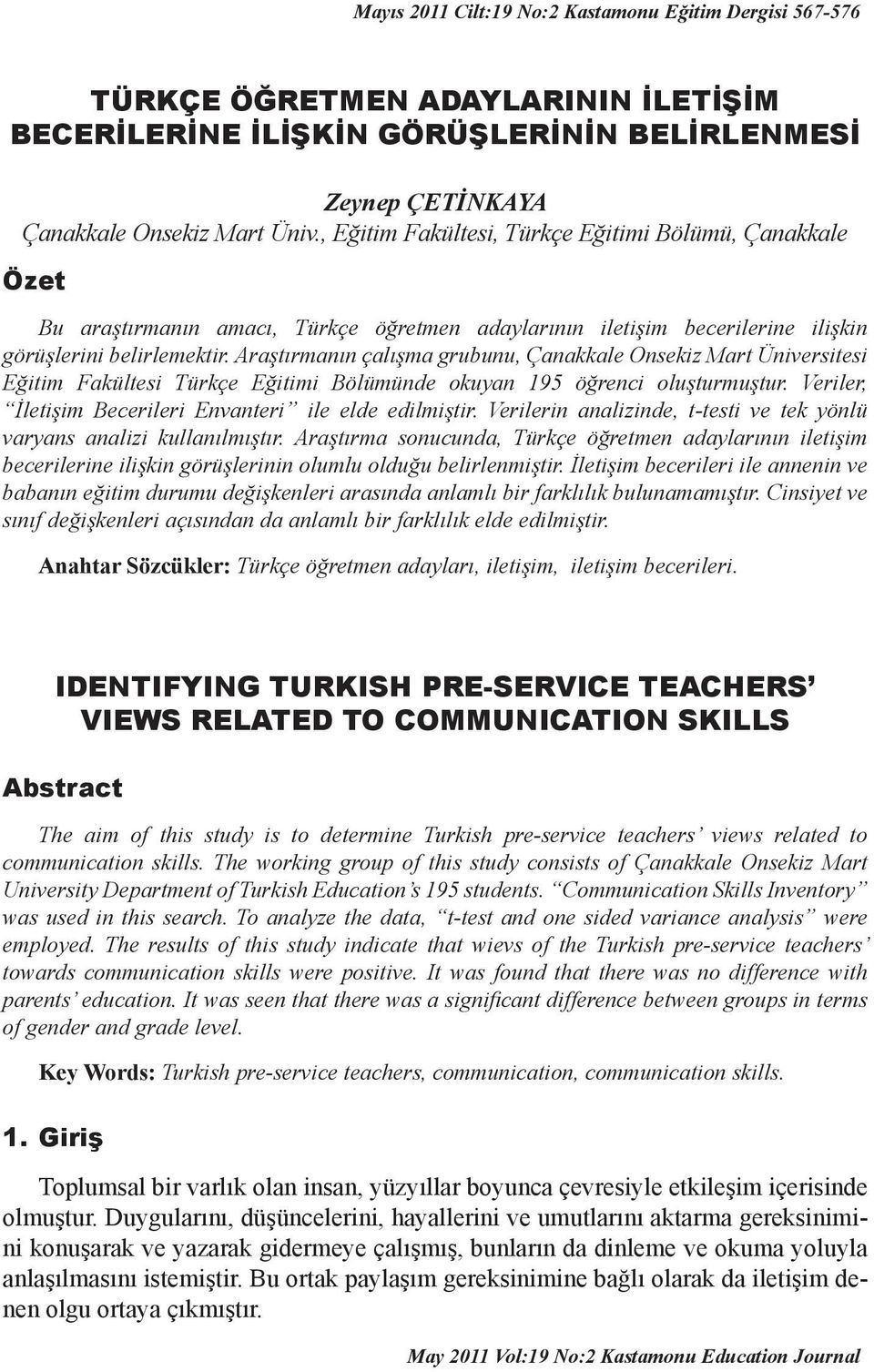 Araştırmanın çalışma grubunu, Çanakkale Onsekiz Mart Üniversitesi Eğitim Fakültesi Türkçe Eğitimi Bölümünde okuyan 195 öğrenci oluşturmuştur.