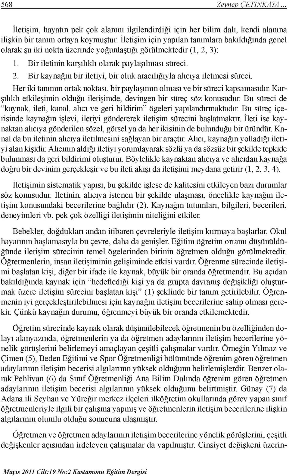 Her iki tanımın ortak noktası, bir paylaşımın olması ve bir süreci kapsamasıdır. Karşılıklı etkileşimin olduğu iletişimde, devingen bir süreç söz konusudur.