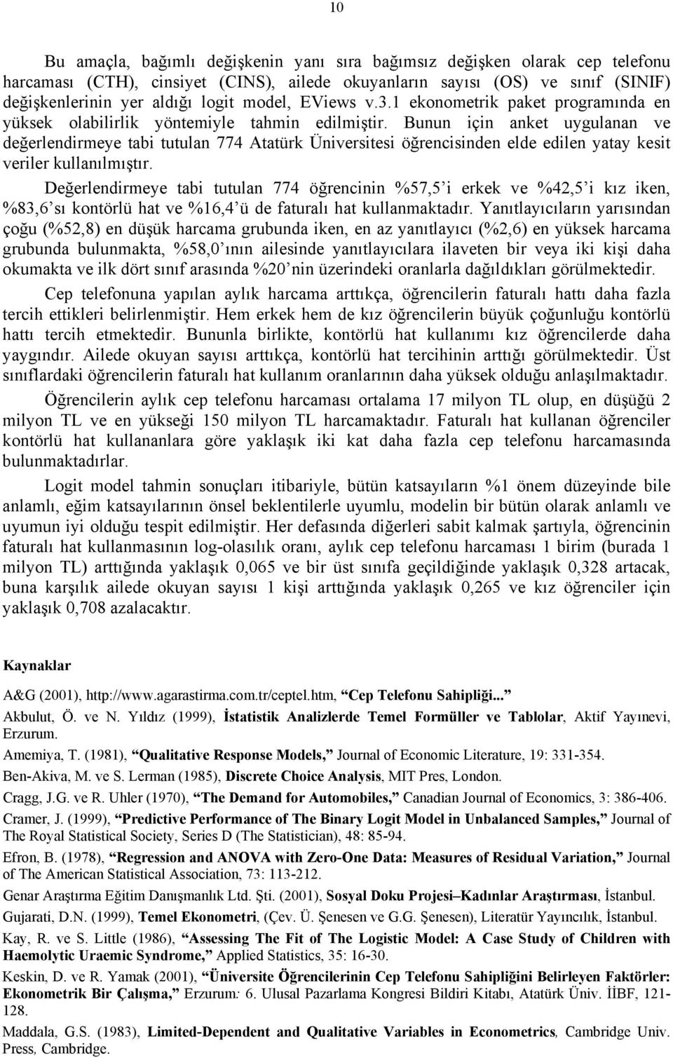 Bunun için anket uygulanan ve değerlendirmeye tabi tutulan 774 Atatürk Üniversitesi öğrencisinden elde edilen yatay kesit veriler kullanılmıştır.