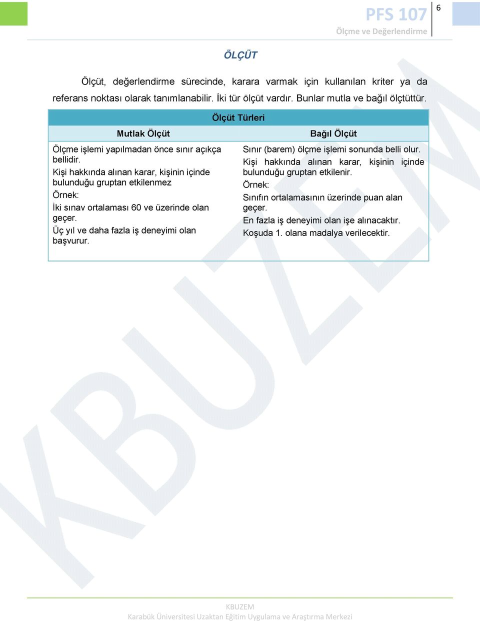 Kişi hakkında alınan karar, kişinin içinde bulunduğu gruptan etkilenmez Örnek: İki sınav ortalaması 60 ve üzerinde olan geçer. Üç yıl ve daha fazla iş deneyimi olan başvurur.