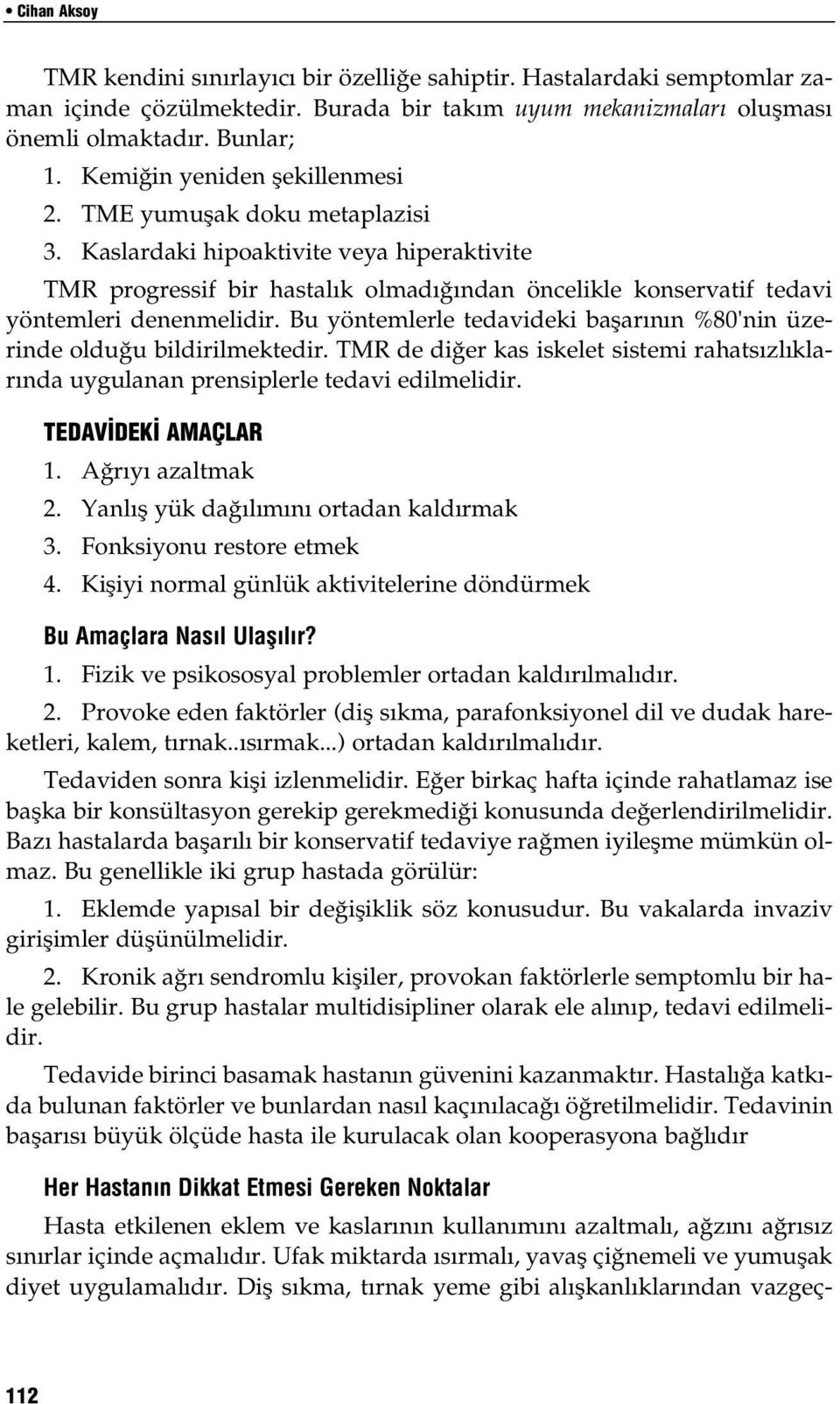 Kaslardaki hipoaktivite veya hiperaktivite TMR progressif bir hastalık olmadığından öncelikle konservatif tedavi yöntemleri denenmelidir.