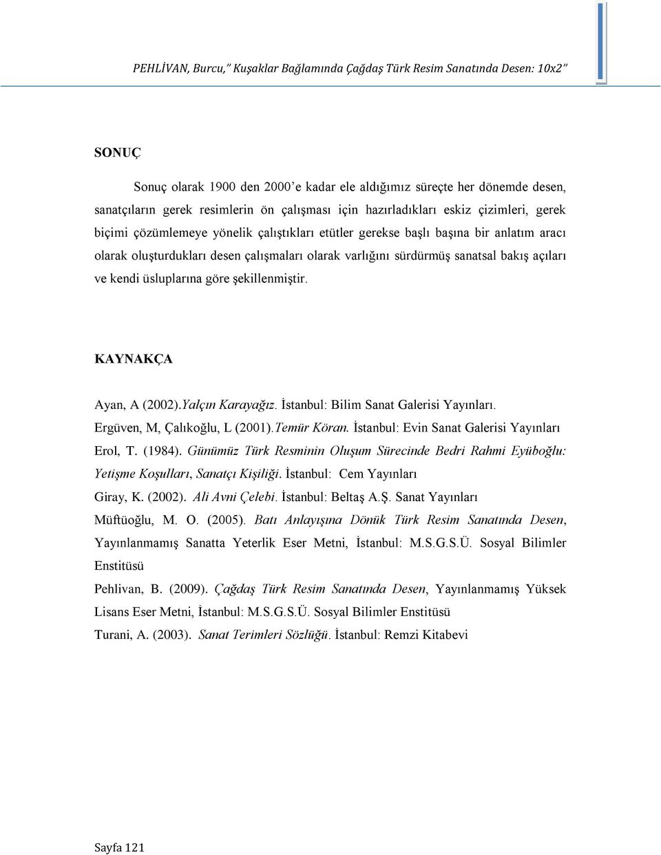 sürdürmüş sanatsal bakış açıları ve kendi üsluplarına göre şekillenmiştir. KAYNAKÇA Ayan, A (2002).Yalçın Karayağız. İstanbul: Bilim Sanat Galerisi Yayınları. Ergüven, M, Çalıkoğlu, L (2001).