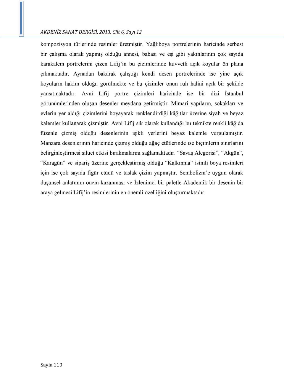 koyular ön plana çıkmaktadır. Aynadan bakarak çalıştığı kendi desen portrelerinde ise yine açık koyuların hakim olduğu görülmekte ve bu çizimler onun ruh halini açık bir şekilde yansıtmaktadır.