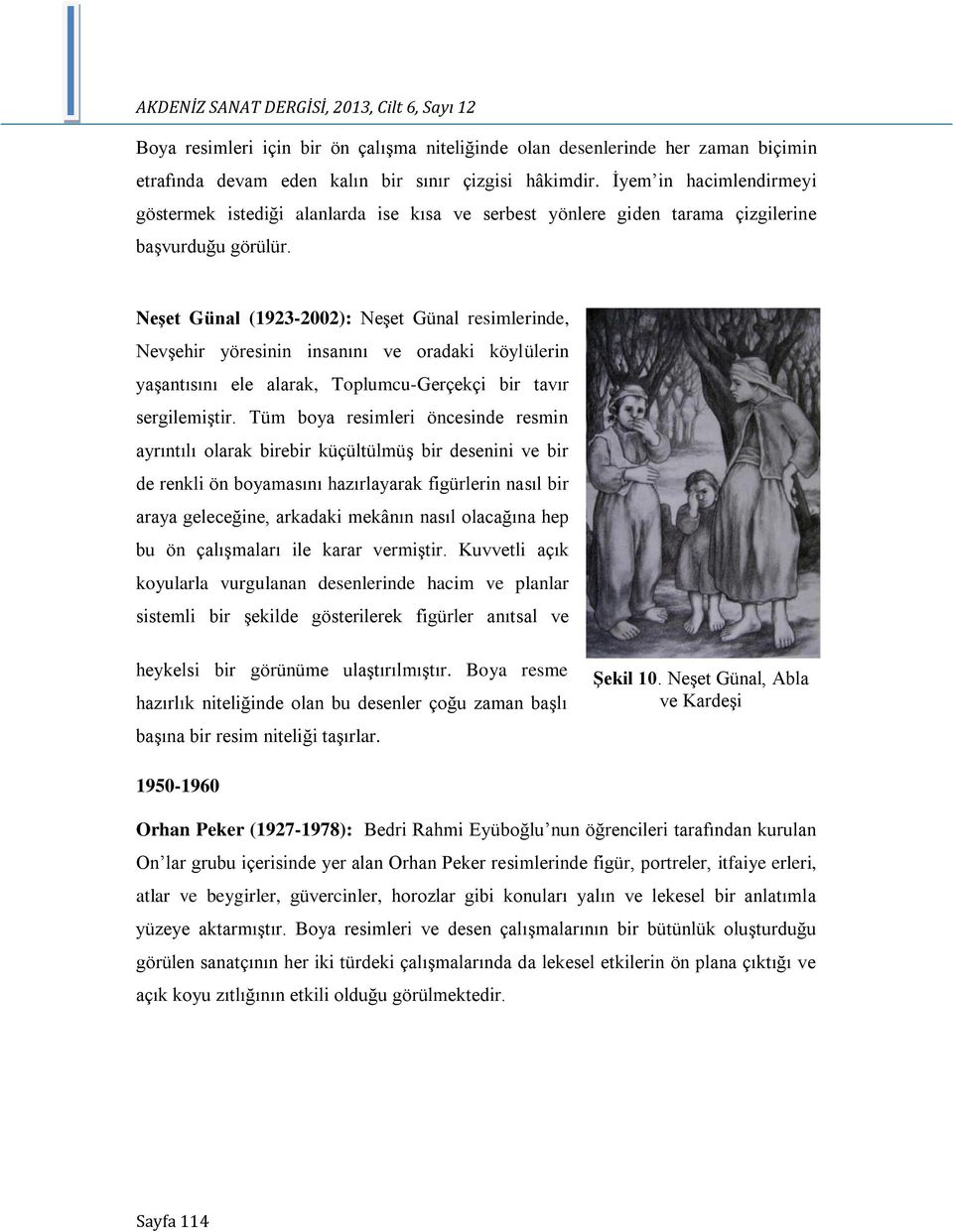 Neşet Günal (1923-2002): Neşet Günal resimlerinde, Nevşehir yöresinin insanını ve oradaki köylülerin yaşantısını ele alarak, Toplumcu-Gerçekçi bir tavır sergilemiştir.