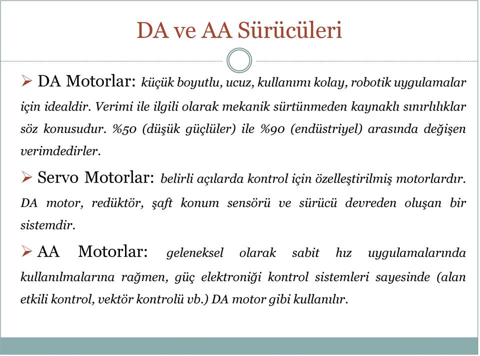 %50 (düşük güçlüler) ile %90 (endüstriyel) arasında değişen verimdedirler. Servo Motorlar: belirli açılarda kontrol için özelleştirilmiş motorlardır.