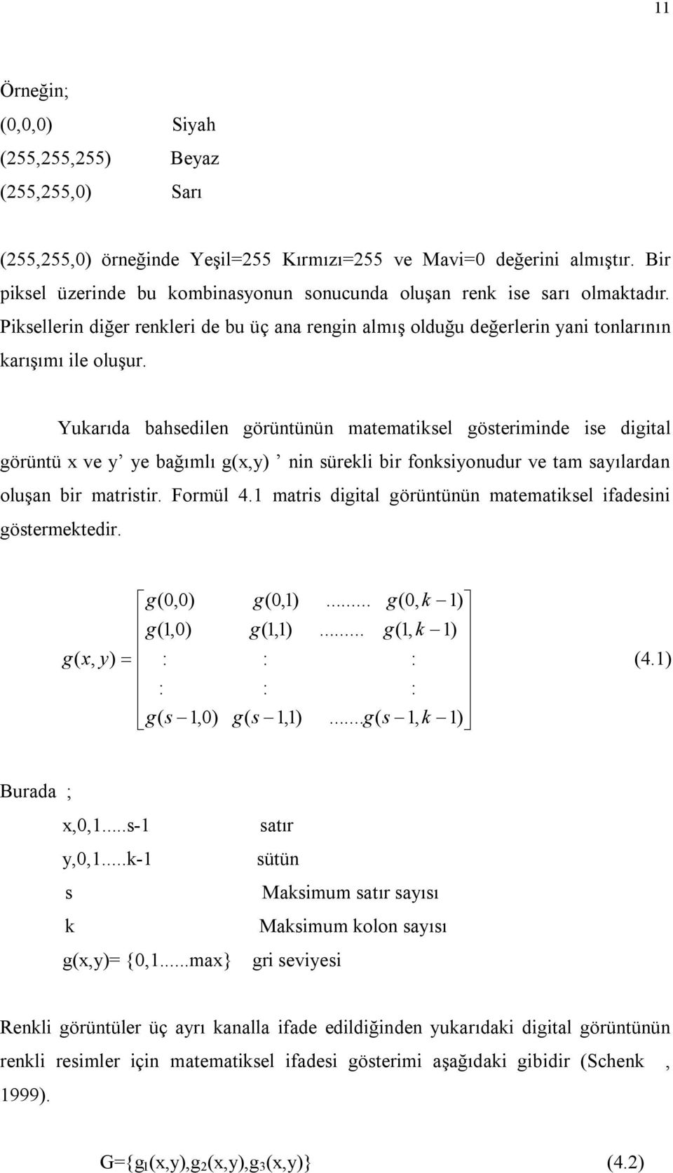Yukarıda bahsedilen görüntünün matematiksel gösteriminde ise digital görüntü x ve y ye bağımlı g(x,y) nin sürekli bir fonksiyonudur ve tam sayılardan oluşan bir matristir. Formül 4.
