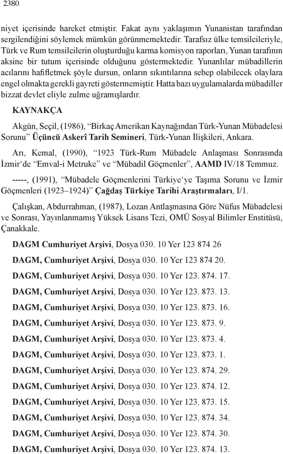 Yunanlılar mübadillerin acılarını hafifletmek şöyle dursun, onların sıkıntılarına sebep olabilecek olaylara engel olmakta gerekli gayreti göstermemiştir.