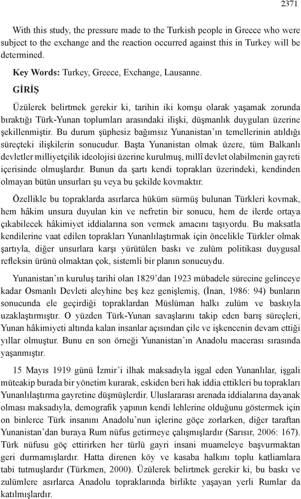 GİRİŞ Üzülerek belirtmek gerekir ki, tarihin iki komşu olarak yaşamak zorunda bıraktığı Türk-Yunan toplumları arasındaki ilişki, düşmanlık duyguları üzerine şekillenmiştir.