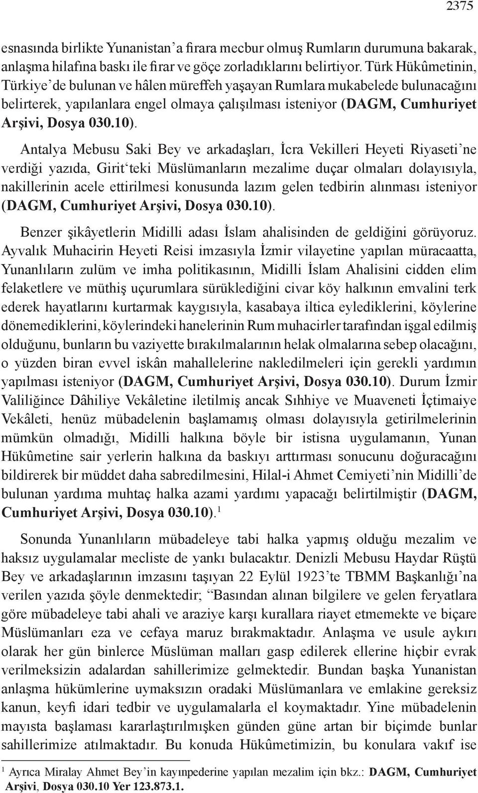 Antalya Mebusu Saki Bey ve arkadaşları, İcra Vekilleri Heyeti Riyaseti ne verdiği yazıda, Girit teki Müslümanların mezalime duçar olmaları dolayısıyla, nakillerinin acele ettirilmesi konusunda lazım