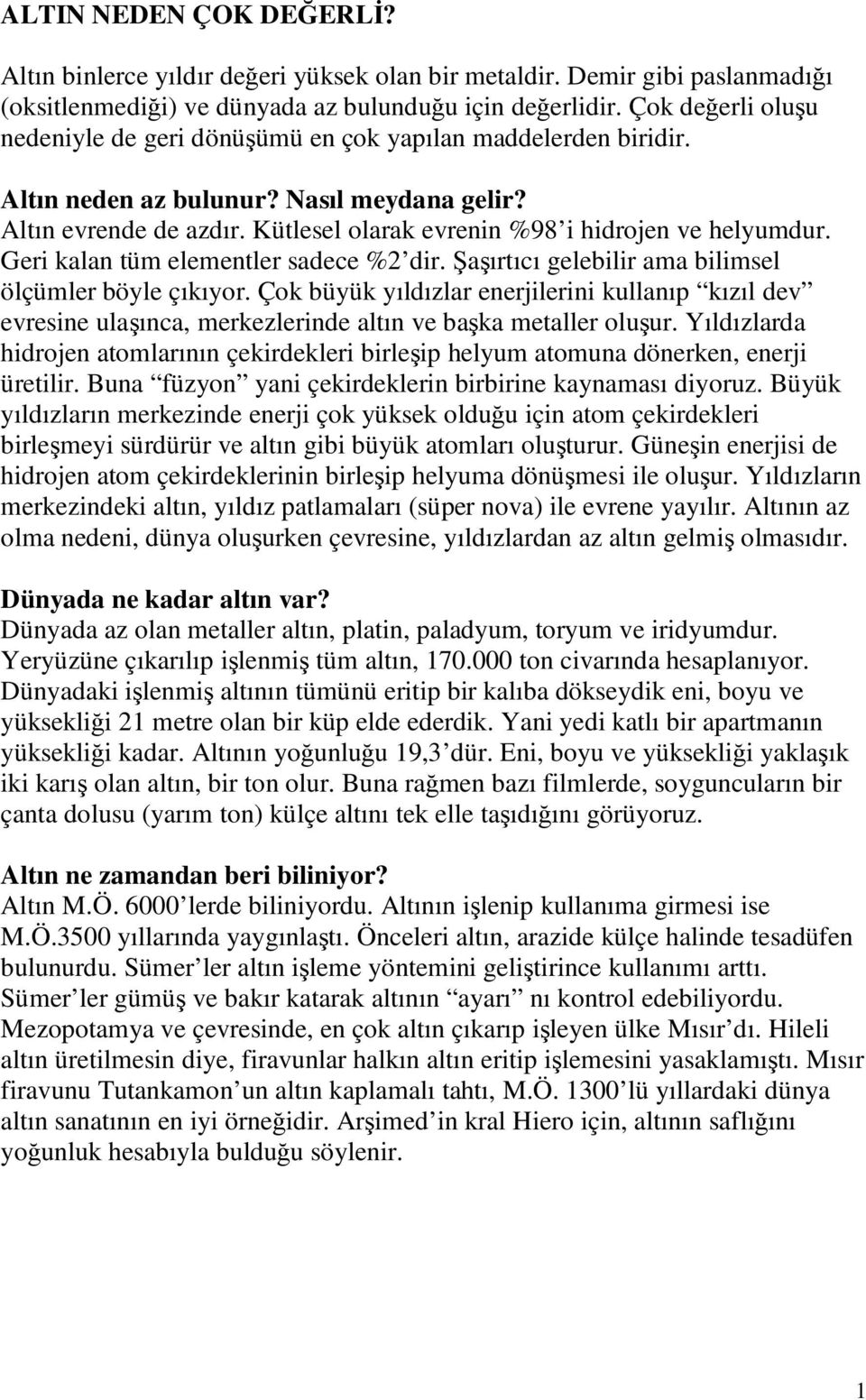 Kütlesel olarak evrenin %98 i hidrojen ve helyumdur. Geri kalan tüm elementler sadece %2 dir. Şaşırtıcı gelebilir ama bilimsel ölçümler böyle çıkıyor.