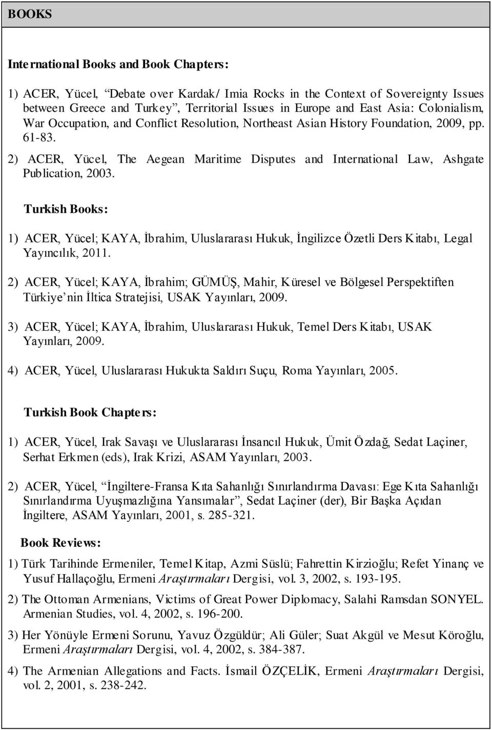 2) ACER, Yücel, The Aegean Maritime Disputes and International Law, Ashgate Publication, 2003.