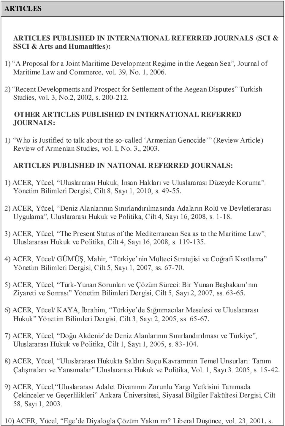 OTHER ARTICLES PUBLISHED IN INTERNATIONAL REFERRED JOURNALS: 1) Who is Justified to talk about the so-called Armenian Genocide (Review Article) Review of Armenian Studies, vol. I, No. 3., 2003.