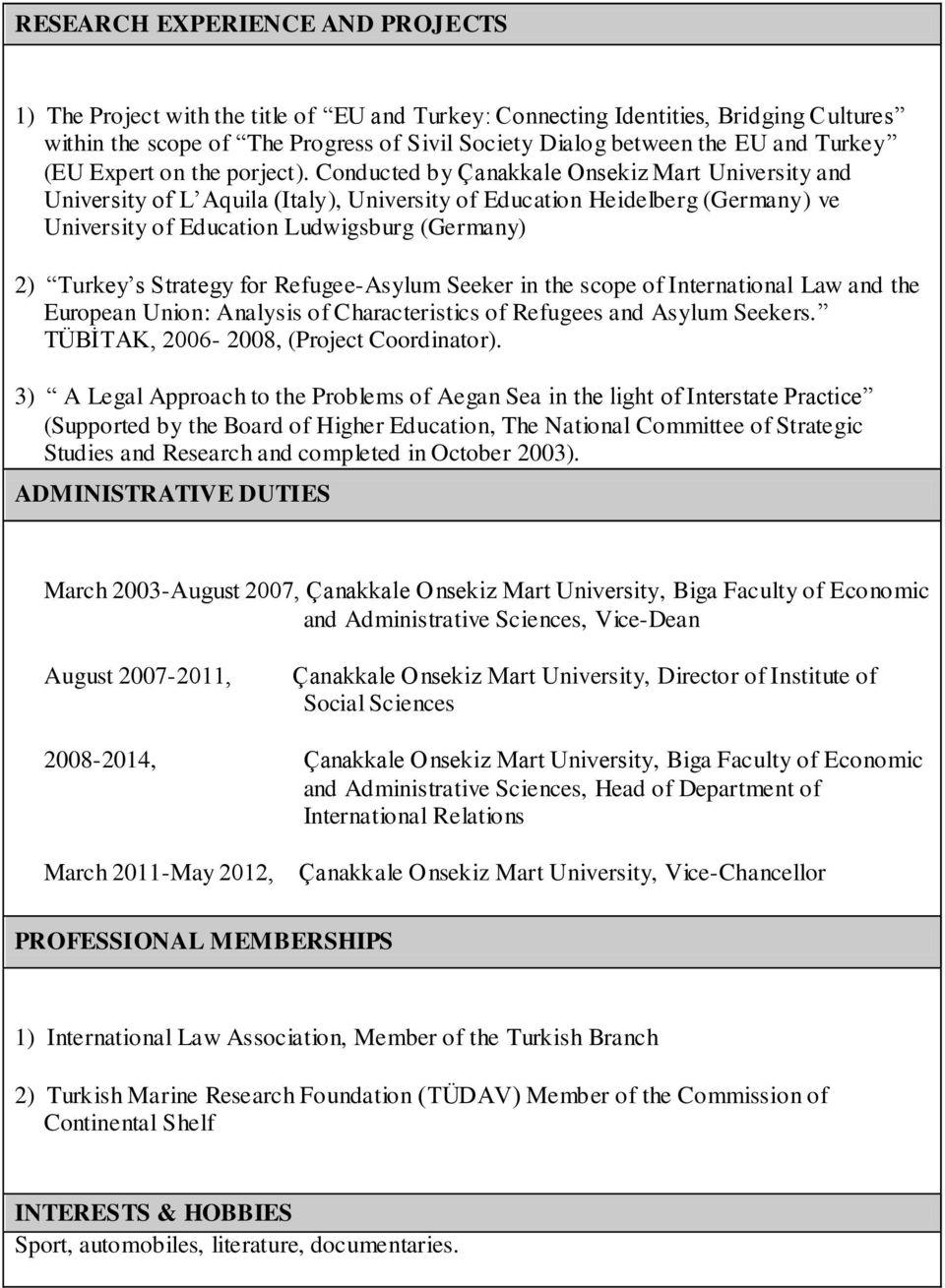 Conducted by Çanakkale Onsekiz Mart University and University of L Aquila (Italy), University of Education Heidelberg (Germany) ve University of Education Ludwigsburg (Germany) 2) Turkey s Strategy