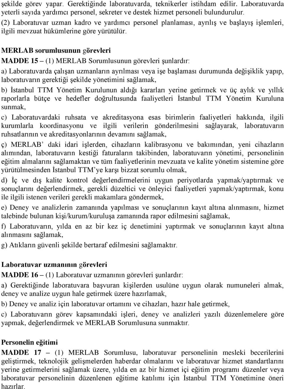 MERLAB sorumlusunun görevleri MADDE 15 (1) MERLAB Sorumlusunun görevleri şunlardır: a) Laboratuvarda çalışan uzmanların ayrılması veya işe başlaması durumunda değişiklik yapıp, laboratuvarın