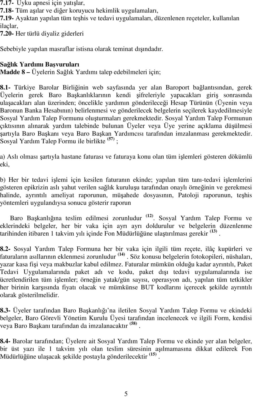 1- Türkiye Barolar Birliğinin web sayfasında yer alan Baroport bağlantısından, gerek Üyelerin gerek Baro Başkanlıklarının kendi şifreleriyle yapacakları giriş sonrasında ulaşacakları alan üzerinden;