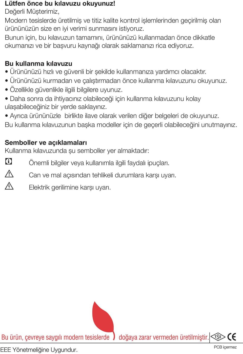 Bu kullanma kılavuzu Ürününüzü hızlı ve güvenli bir şekilde kullanmanıza yardımcı olacaktır. Ürününüzü kurmadan ve çalıştırmadan önce kullanma kılavuzunu okuyunuz.