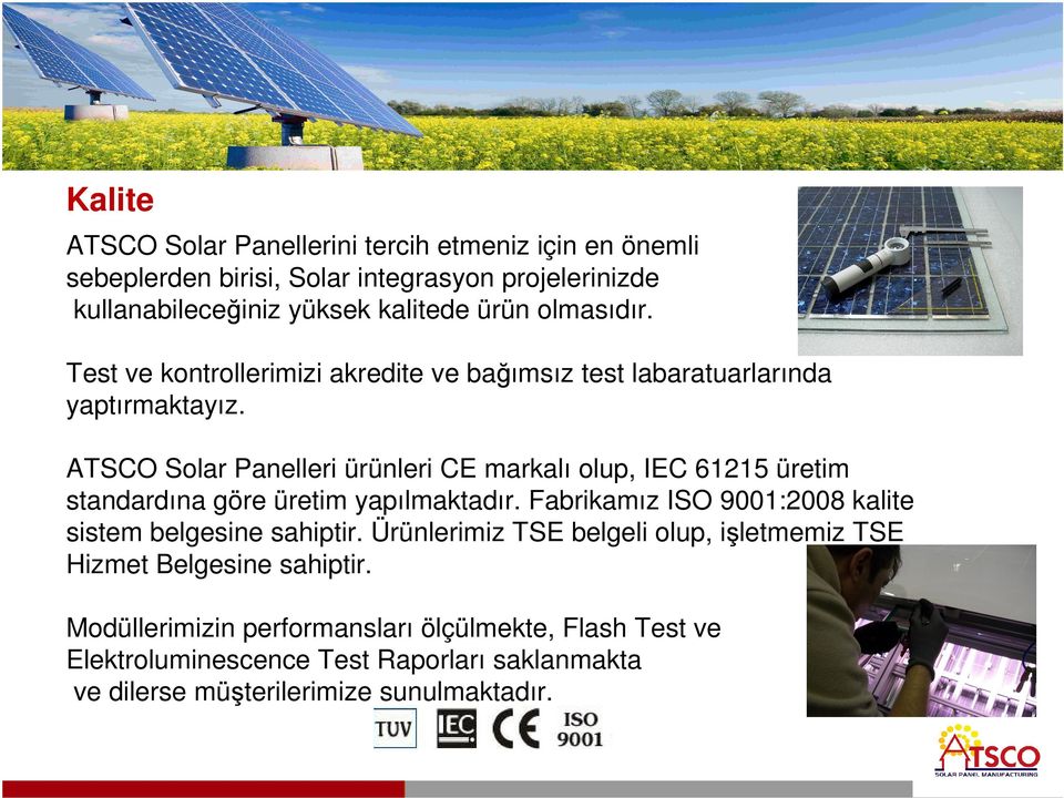 ATSCO Solar Panelleri ürünleri CE markalı olup, IEC 61215 üretim standardına göre üretim yapılmaktadır.