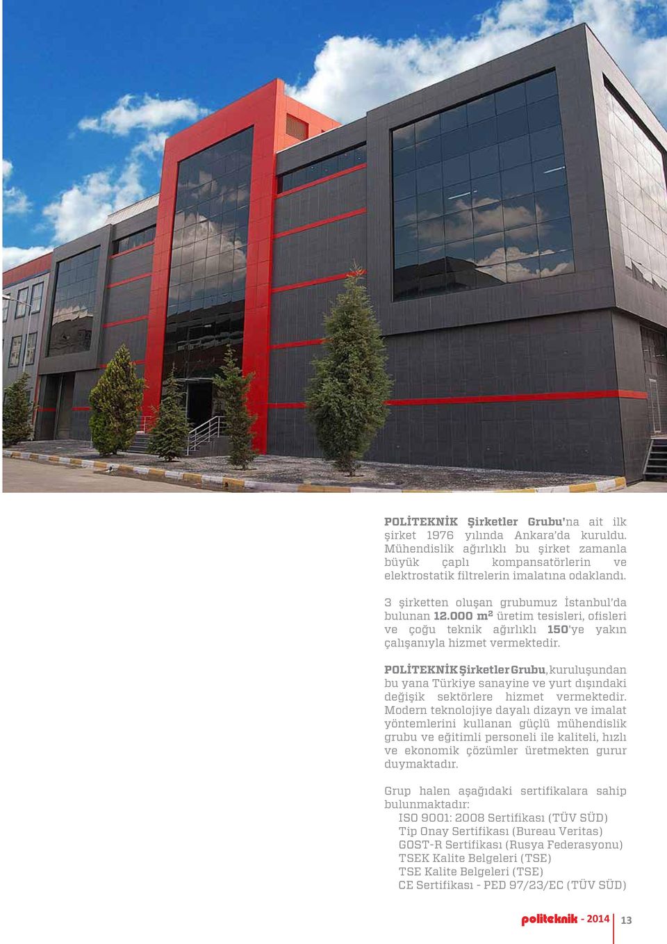 POLİTEKNİK Şirketler Grubu, kuruluşundan bu yana Türkiye sanayine ve yurt dışındaki değişik sektörlere hizmet vermektedir.