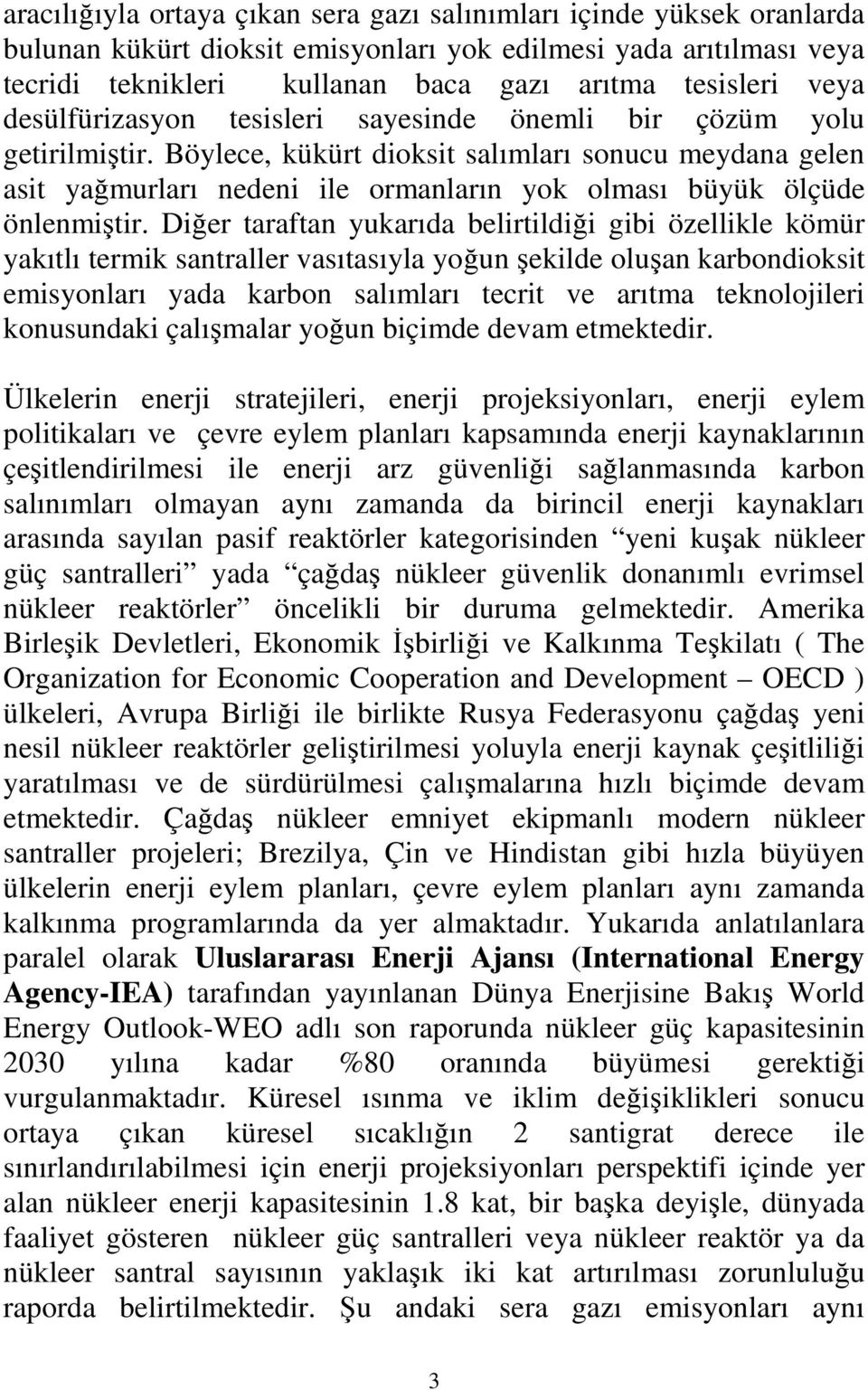 Böylece, kükürt dioksit salımları sonucu meydana gelen asit yağmurları nedeni ile ormanların yok olması büyük ölçüde önlenmiştir.