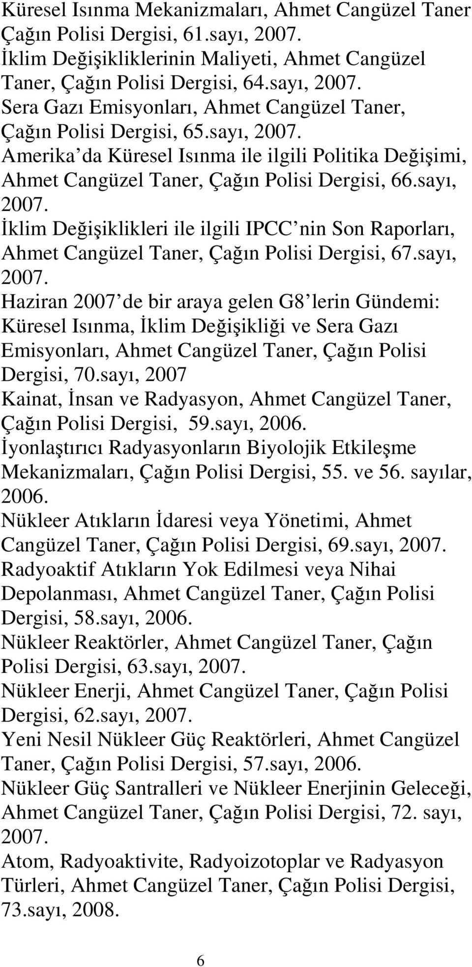 sayı, 2007. Haziran 2007 de bir araya gelen G8 lerin Gündemi: Küresel Isınma, Đklim Değişikliği ve Sera Gazı Emisyonları, Ahmet Cangüzel Taner, Çağın Polisi Dergisi, 70.