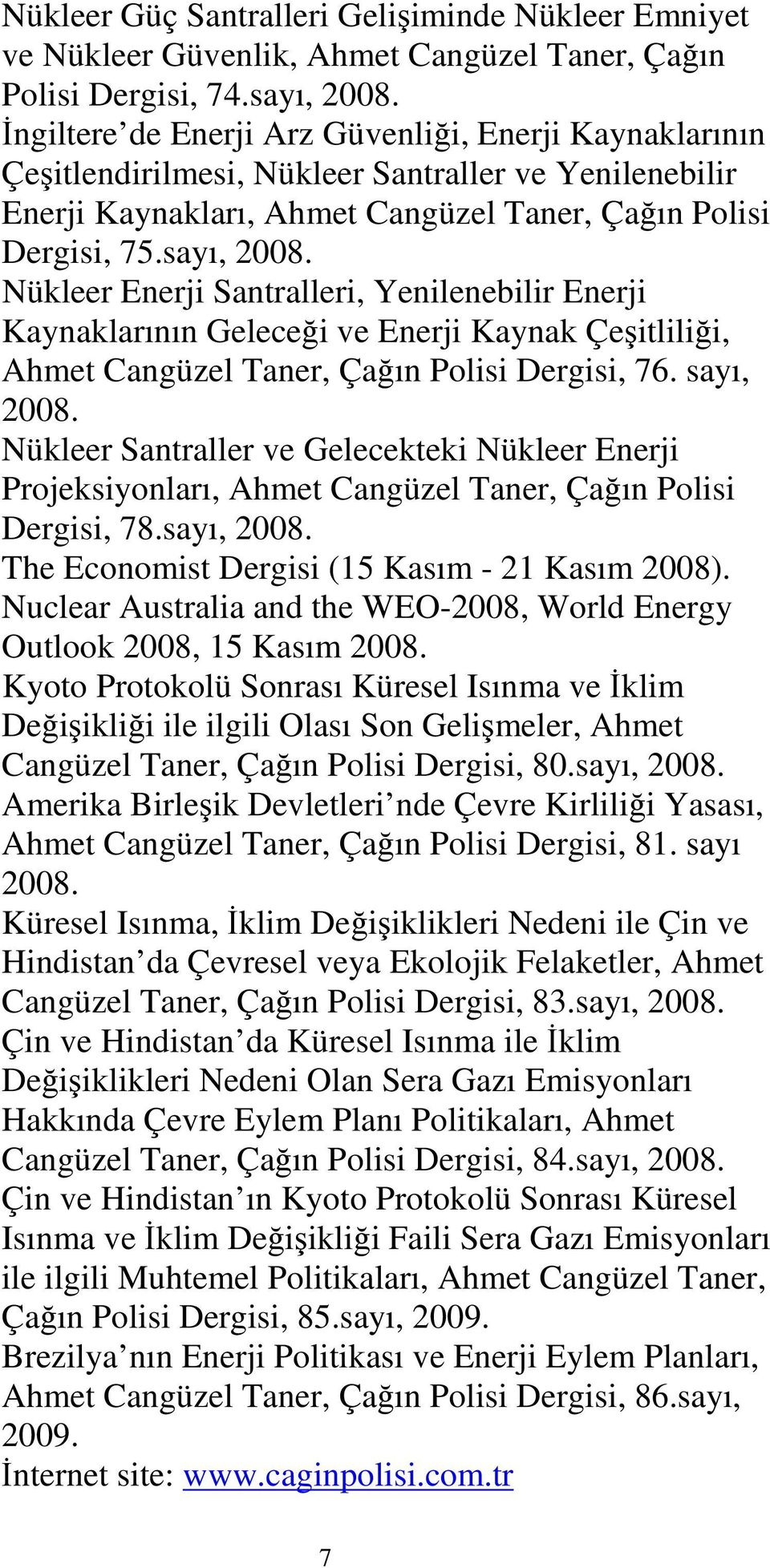 Nükleer Enerji Santralleri, Yenilenebilir Enerji Kaynaklarının Geleceği ve Enerji Kaynak Çeşitliliği, Ahmet Cangüzel Taner, Çağın Polisi Dergisi, 76. sayı, 2008.