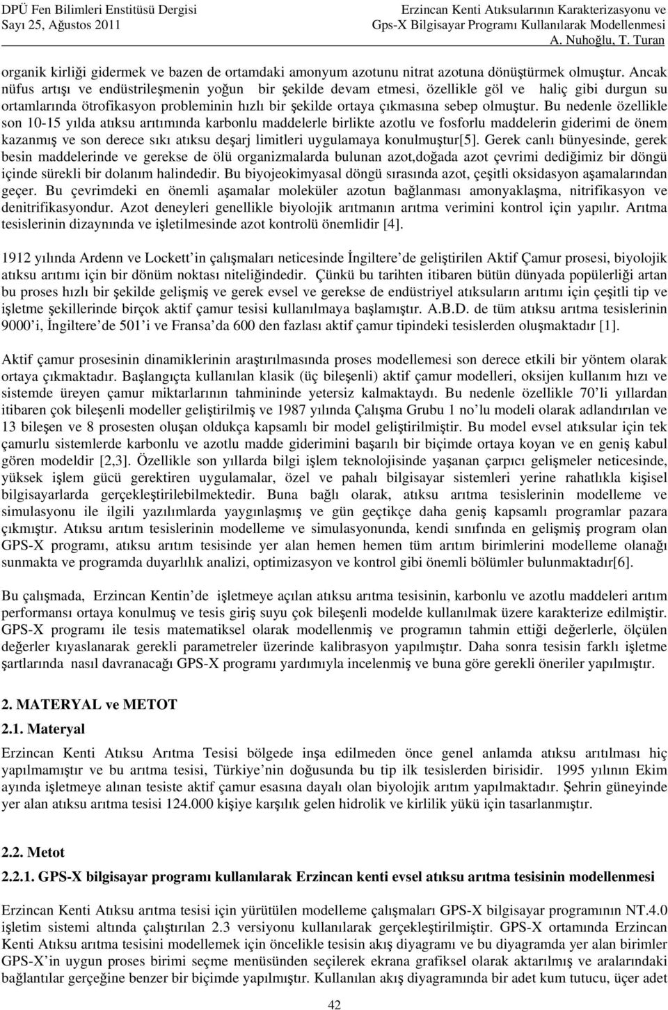 Bu nedenle özellikle son 10-15 yılda atıksu arıtımında karbonlu maddelerle birlikte azotlu ve fosforlu maddelerin giderimi de önem kazanmış ve son derece sıkı atıksu deşarj limitleri uygulamaya