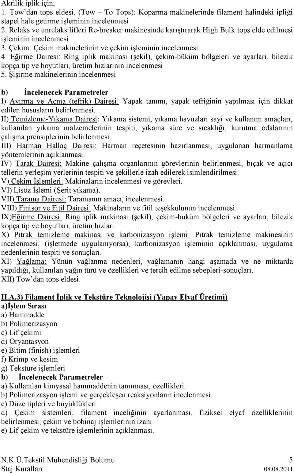 Eğirme Dairesi: Ring iplik makinası (şekil), çekim-büküm bölgeleri ve ayarları, bilezik kopça tip ve boyutları, üretim hızlarının incelenmesi 5.