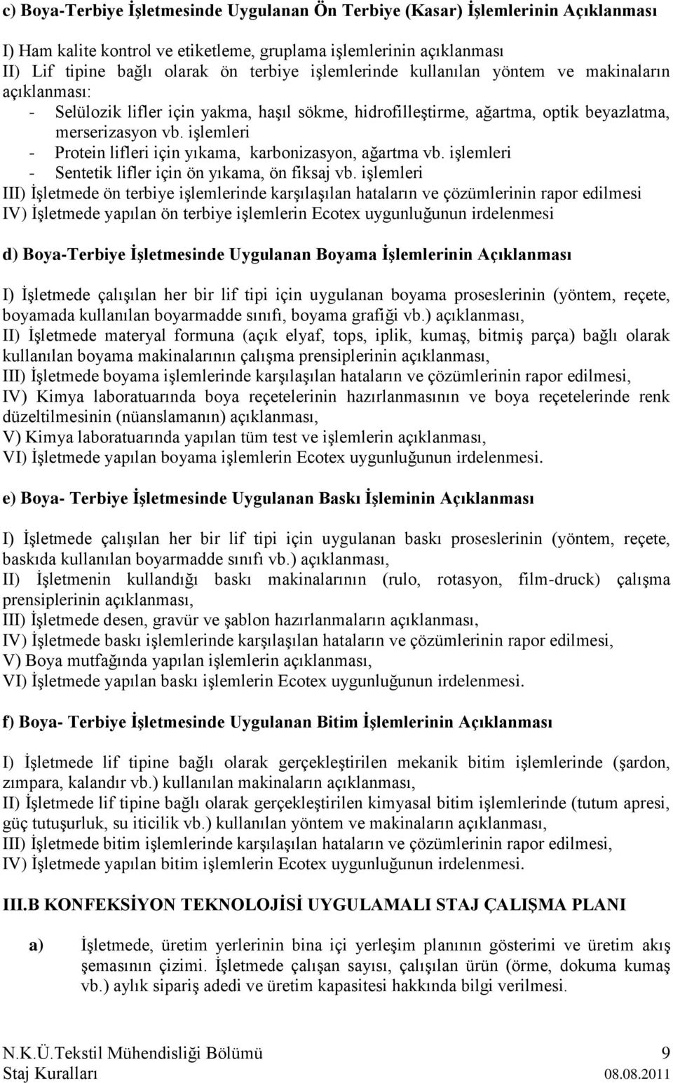 işlemleri - Protein lifleri için yıkama, karbonizasyon, ağartma vb. işlemleri - Sentetik lifler için ön yıkama, ön fiksaj vb.