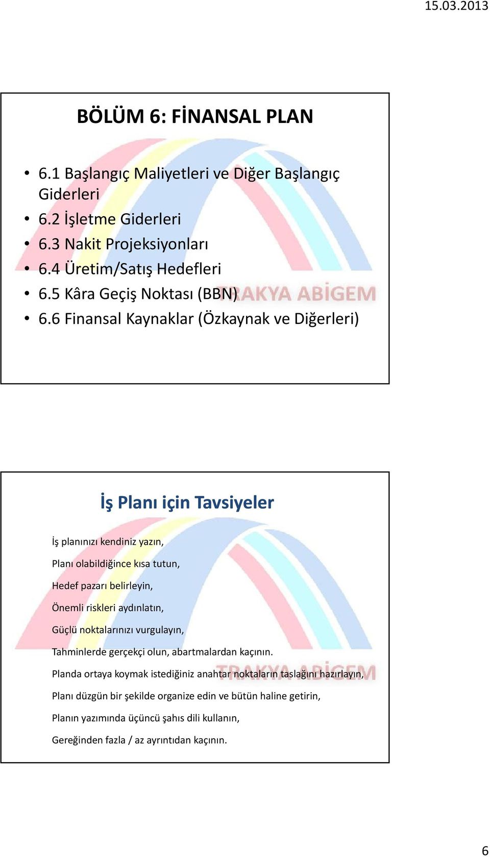 6 Finansal Kaynaklar (Özkaynak ve Diğerleri) İş Planı için Tavsiyeler İş planınızı kendiniz yazın, Planı olabildiğince ğ kısa tutun, Hedef pazarı belirleyin, Önemli