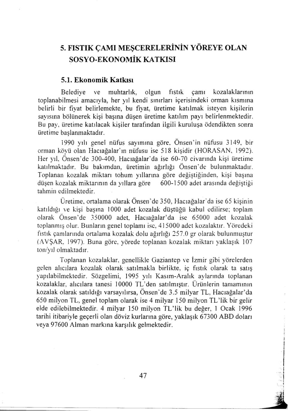 Bu pay, üretime katılacak kişiler tarafından ilgili kuruluşa ödendikten sonra üretime başlanmaktadır. 1990 yılı genel nüfus sayımına göre.