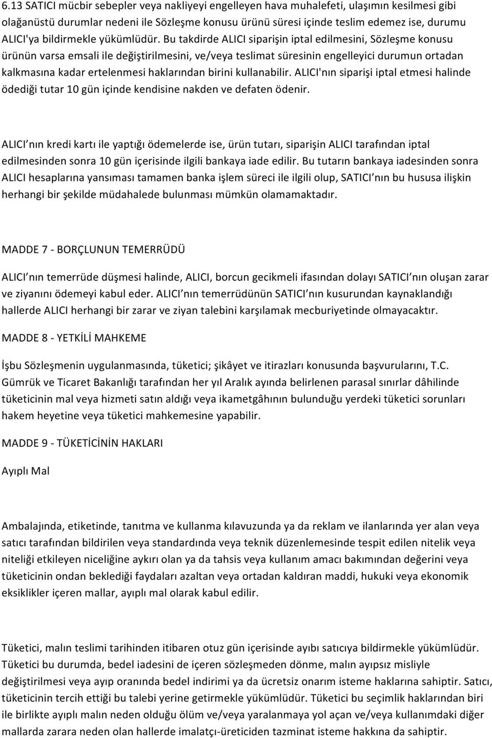 Bu takdirde ALICI siparişin iptal edilmesini, Sözleşme konusu ürünün varsa emsali ile değiştirilmesini, ve/veya teslimat süresinin engelleyici durumun ortadan kalkmasına kadar ertelenmesi haklarından