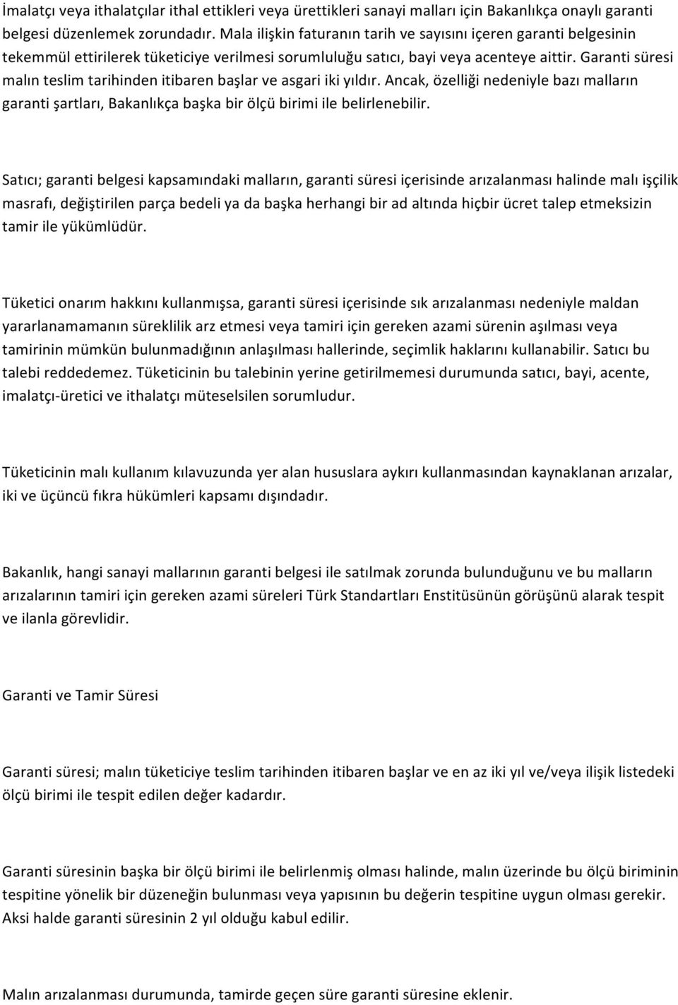 Garanti süresi malın teslim tarihinden itibaren başlar ve asgari iki yıldır. Ancak, özelliği nedeniyle bazı malların garanti şartları, Bakanlıkça başka bir ölçü birimi ile belirlenebilir.