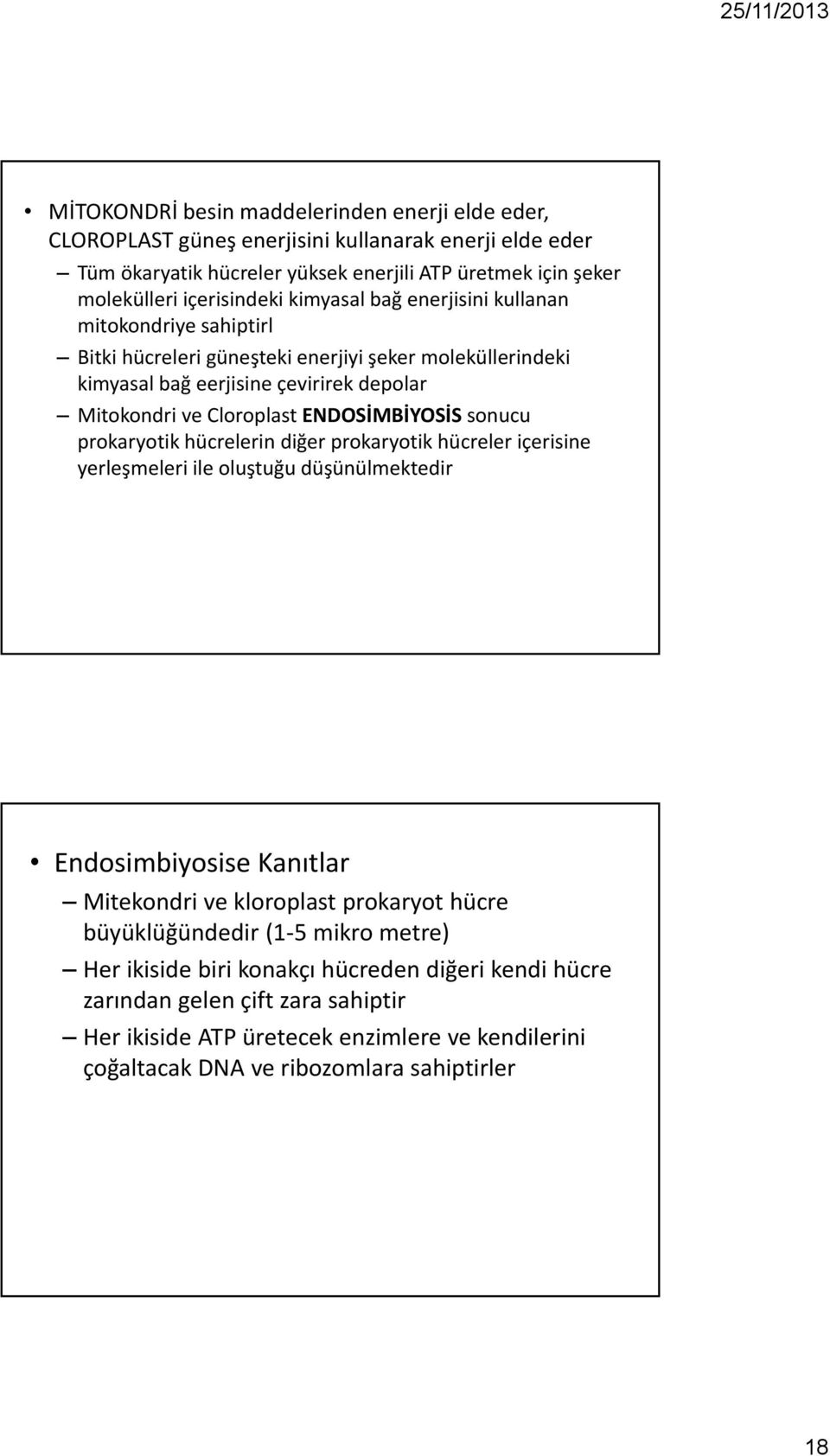 sonucu prokaryotik hücrelerin diğer prokaryotik hücreler içerisine yerleşmeleri ile oluştuğu düşünülmektedir Endosimbiyosise Kanıtlar Mitekondri ve kloroplast prokaryot hücre büyüklüğündedir (1