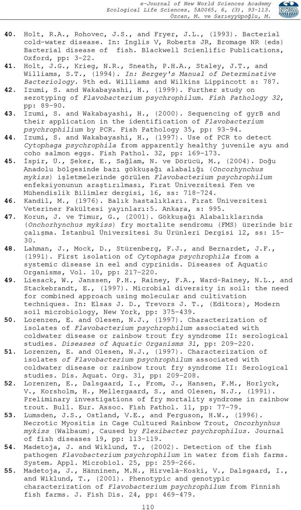 Williams and Wilkins Lippincott s: 787. 42. Izumi, S. and Wakabayashi, H., (1999). Further study on serotyping of psychrophilum. Fish Pathology 32, pp: 89 90. 43. Izumi, S. and Wakabayashi, H., (2000).