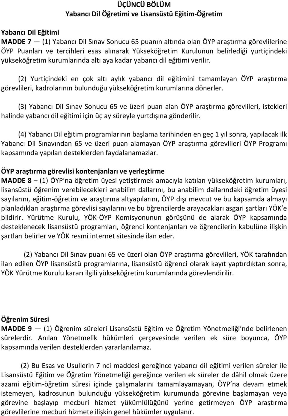 (2) Yurtiçindeki en çok altı aylık yabancı dil eğitimini tamamlayan ÖYP araştırma görevlileri, kadrolarının bulunduğu yükseköğretim kurumlarına dönerler.