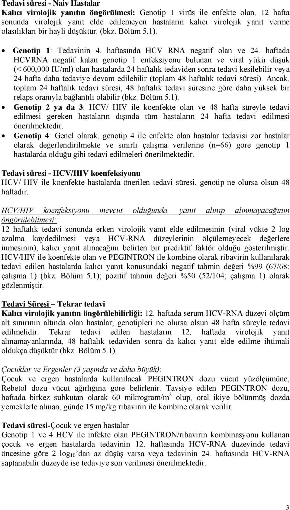 haftada HCVRNA negatif kalan genotip 1 enfeksiyonu bulunan ve viral yükü düşük (< 600,000 IU/ml) olan hastalarda 24 haftalık tedaviden sonra tedavi kesilebilir veya 24 hafta daha tedaviye devam