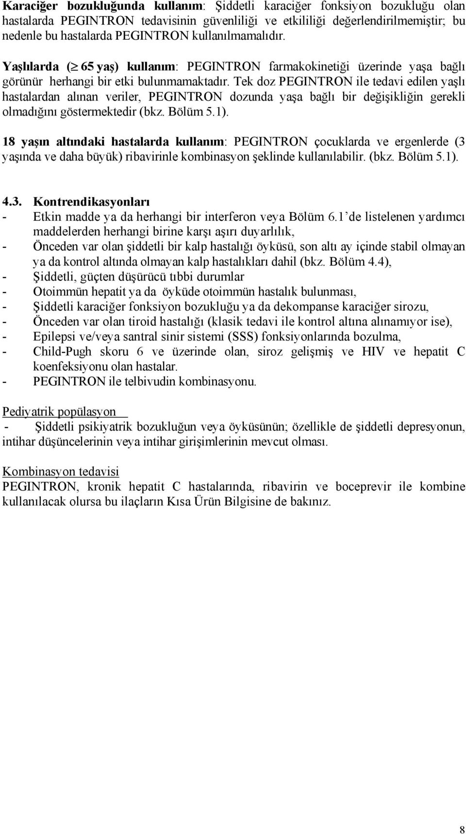 Tek doz PEGINTRON ile tedavi edilen yaşlı hastalardan alınan veriler, PEGINTRON dozunda yaşa bağlı bir değişikliğin gerekli olmadığını göstermektedir (bkz. Bölüm 5.1).