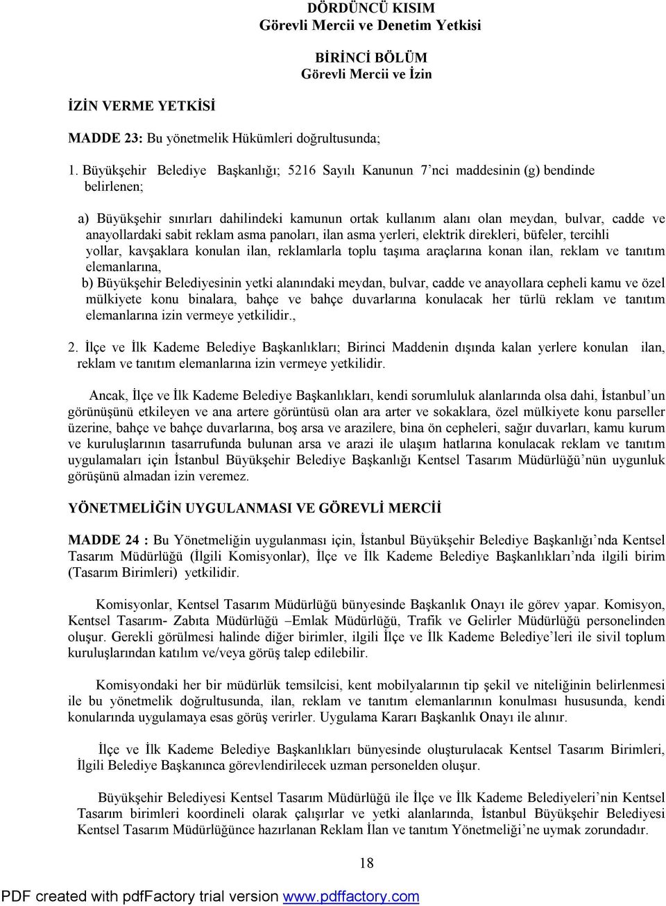 anayollardaki sabit reklam asma panoları, ilan asma yerleri, elektrik direkleri, büfeler, tercihli yollar, kavşaklara konulan ilan, reklamlarla toplu taşıma araçlarına konan ilan, reklam ve tanıtım