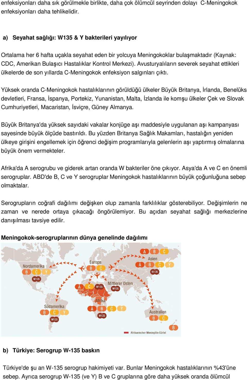 Avusturyalıların severek seyahat ettikleri ülkelerde de son yıllarda C-Meningokok enfeksiyon salgınları çıktı.