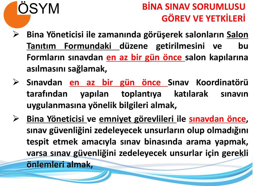 toplantıya katılarak sınavın uygulanmasına yönelik bilgileri almak, Bina Yöneticisi ve emniyet görevlileri ile sınavdan önce, sınav güvenliğini