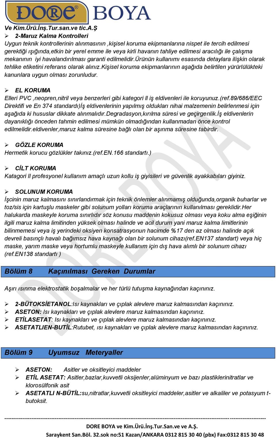 kişisel koruma ekipmanlarının aşağıda belirtilen yürürlülükteki kanunlara uygun olması zorunludur. EL KORUMA Elleri PVC,neopren,nitril veya benzerleri gibi kategori ll iş eldivenleri ile koruyunuz.