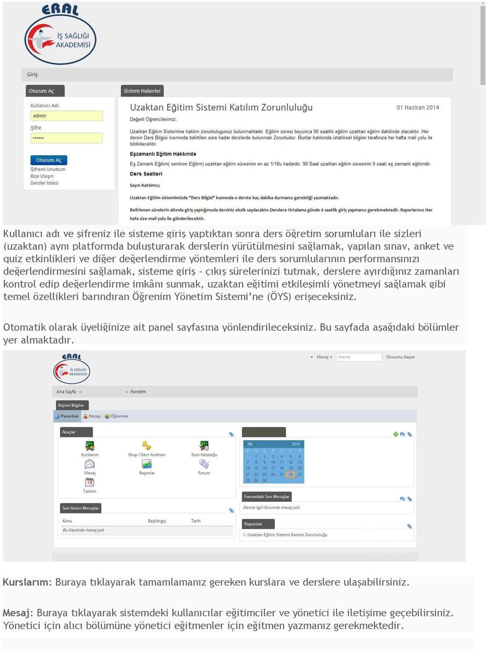 kontrol edip değerlendirme imkânı sunmak, uzaktan eğitimi etkileşimli yönetmeyi sağlamak gibi temel özellikleri barındıran Öğrenim Yönetim Sistemi ne (ÖYS) erişeceksiniz.